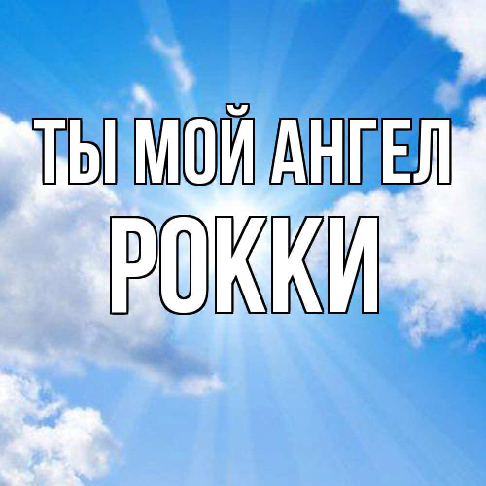 Открытка на каждый день с именем, Рокки Ты мой ангел лучики ангельского света с неба Прикольная открытка с пожеланием онлайн скачать бесплатно 