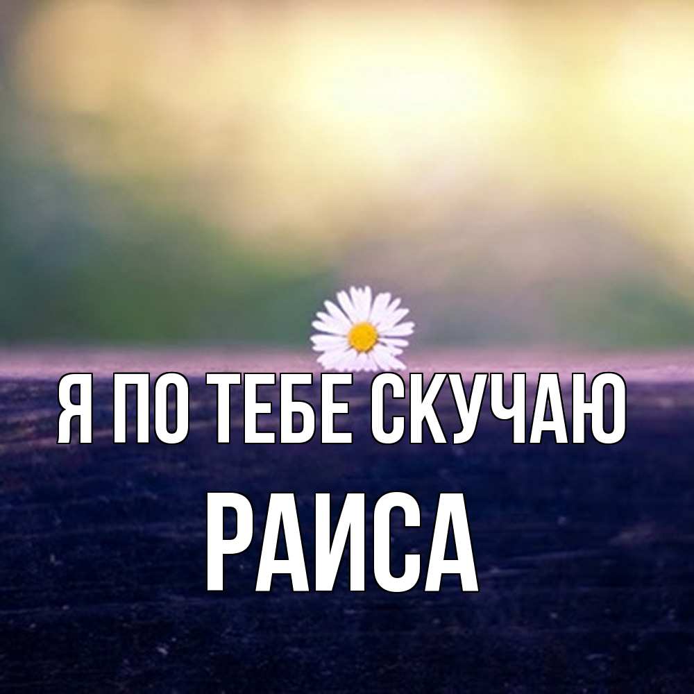 Открытка на каждый день с именем, Раиса Я по тебе скучаю приходи в гости Прикольная открытка с пожеланием онлайн скачать бесплатно 