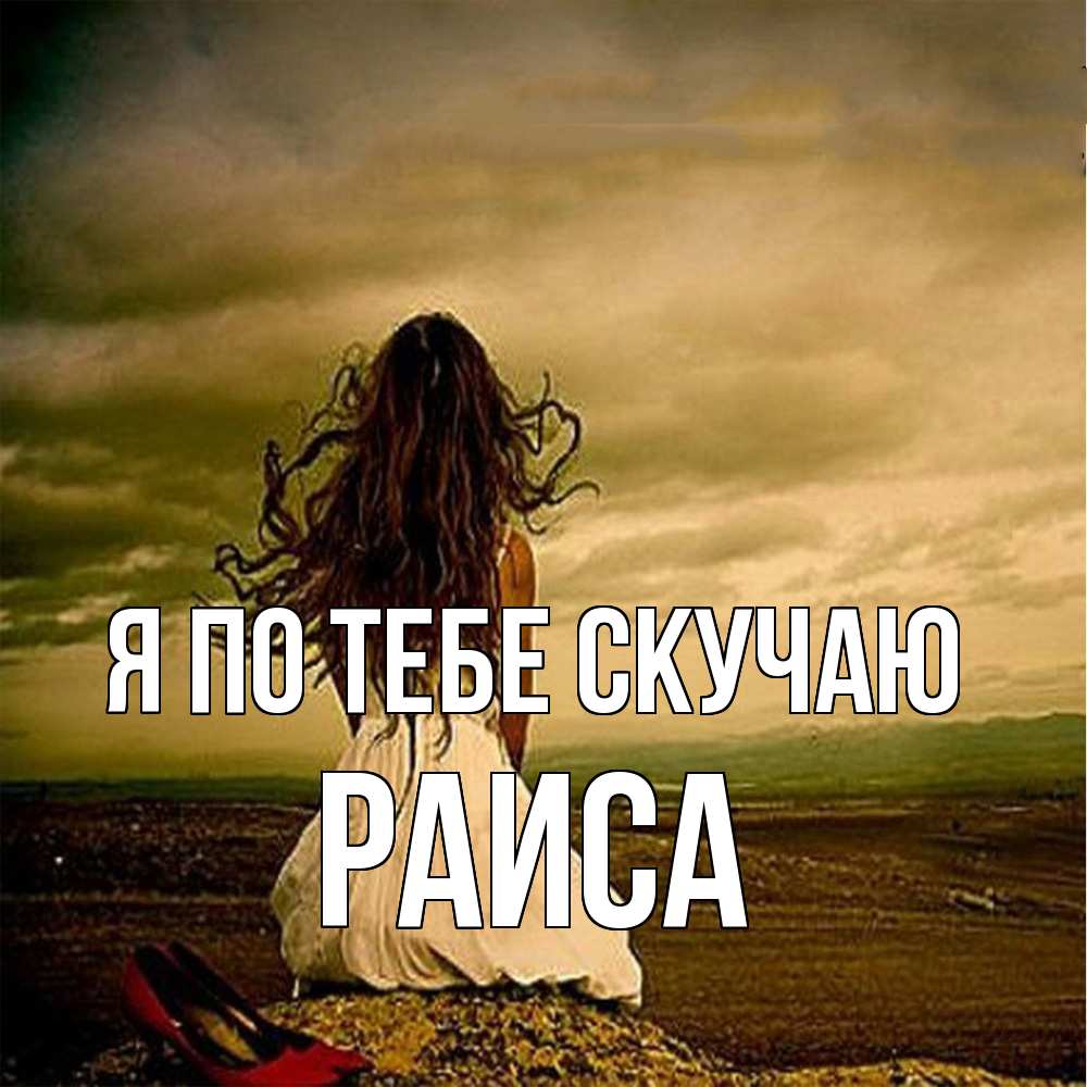 Открытка на каждый день с именем, Раиса Я по тебе скучаю возвращайся Прикольная открытка с пожеланием онлайн скачать бесплатно 