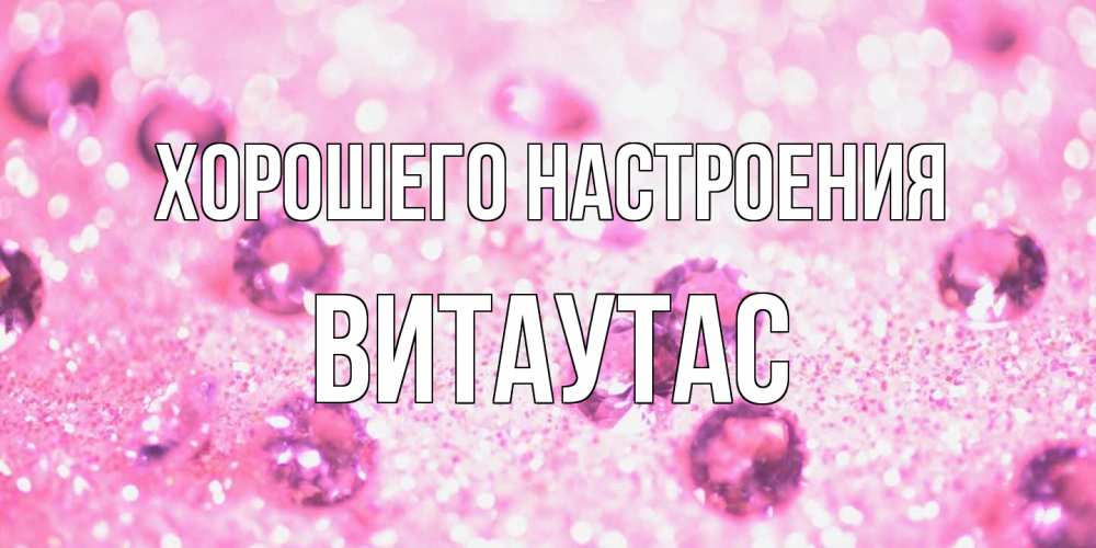 Открытка на каждый день с именем, Витаутас Хорошего настроения рубины и красота Прикольная открытка с пожеланием онлайн скачать бесплатно 