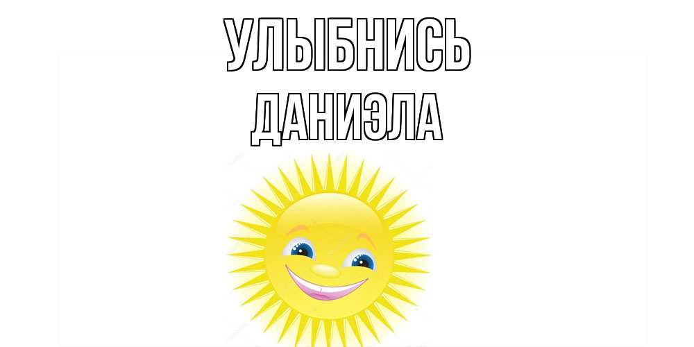 Открытка на каждый день с именем, Даниэла Улыбнись пожелания позитивные Прикольная открытка с пожеланием онлайн скачать бесплатно 