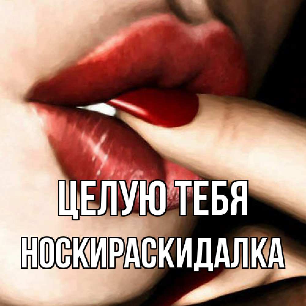 Открытка на каждый день с именем, Носкираскидалка Целую тебя открытка целую тебя для парня Прикольная открытка с пожеланием онлайн скачать бесплатно 