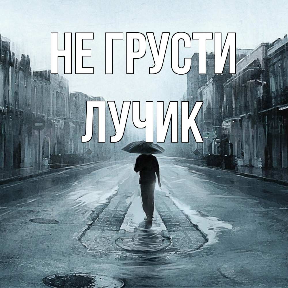 Открытка на каждый день с именем, Лучик Не грусти опустевшая улица Прикольная открытка с пожеланием онлайн скачать бесплатно 