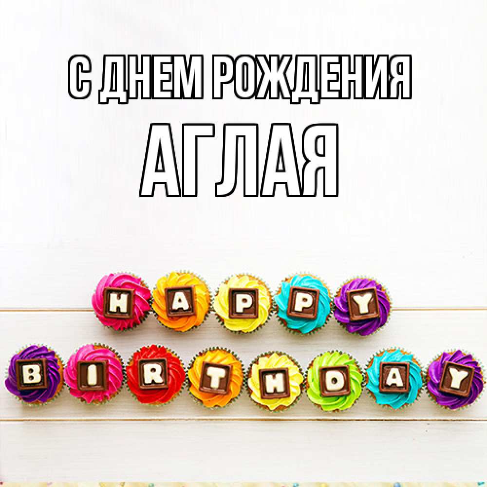 Открытка на каждый день с именем, Аглая С днем рождения из кексов и шоколада Прикольная открытка с пожеланием онлайн скачать бесплатно 