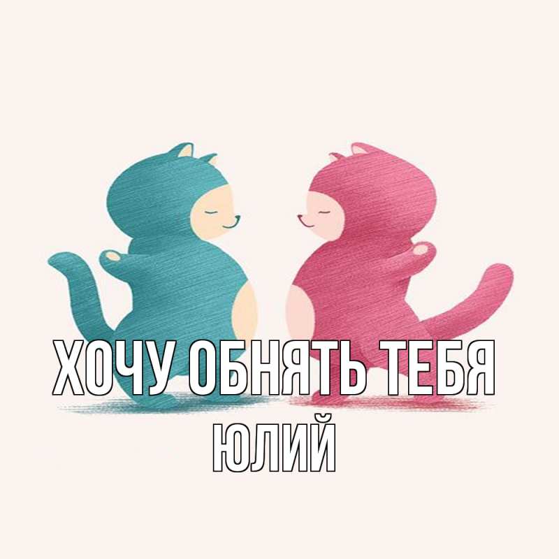 Картинка Хочу обнять тебя, Юлий