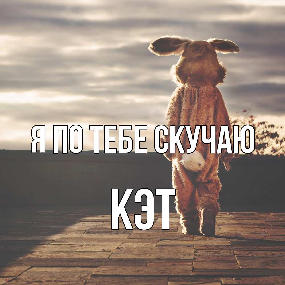 Открытка на каждый день с именем, Кэт Я по тебе скучаю даже в костюме зайца Прикольная открытка с пожеланием онлайн скачать бесплатно 