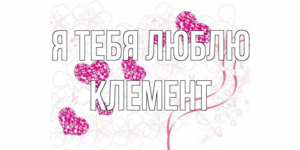Открытка на каждый день с именем, Клемент Я тебя люблю ленты, цветы, сердце Прикольная открытка с пожеланием онлайн скачать бесплатно 