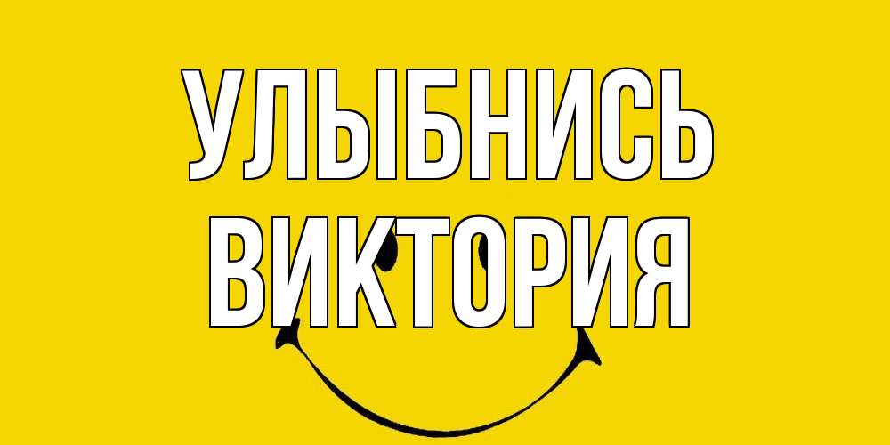 Открытка на каждый день с именем, Виктория Улыбнись радость и улыбка Прикольная открытка с пожеланием онлайн скачать бесплатно 