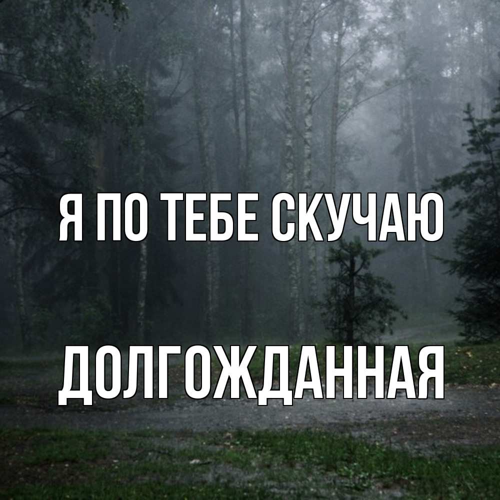 Открытка на каждый день с именем, Долгожданная Я по тебе скучаю одна и плохо мне Прикольная открытка с пожеланием онлайн скачать бесплатно 