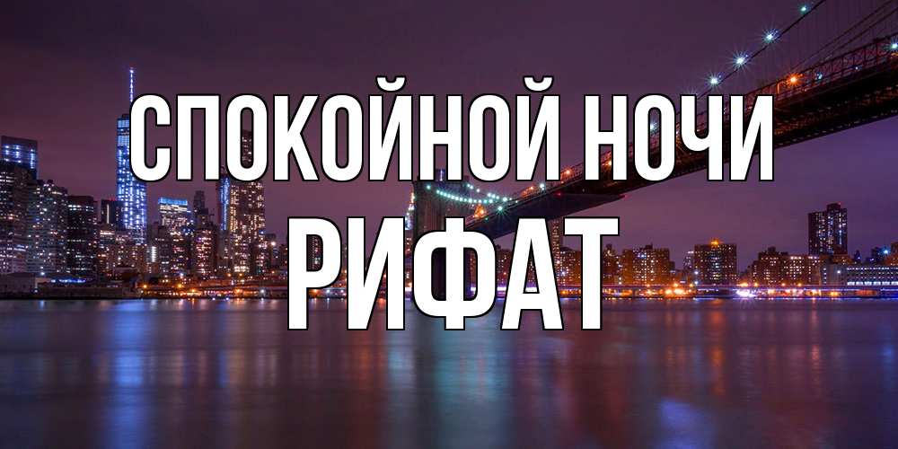 Открытка на каждый день с именем, Рифат Спокойной ночи ночной мост Прикольная открытка с пожеланием онлайн скачать бесплатно 