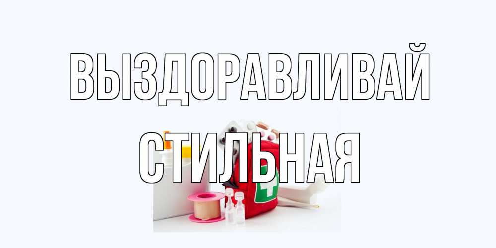 Открытка на каждый день с именем, Стильная Выздоравливай аптечка Прикольная открытка с пожеланием онлайн скачать бесплатно 