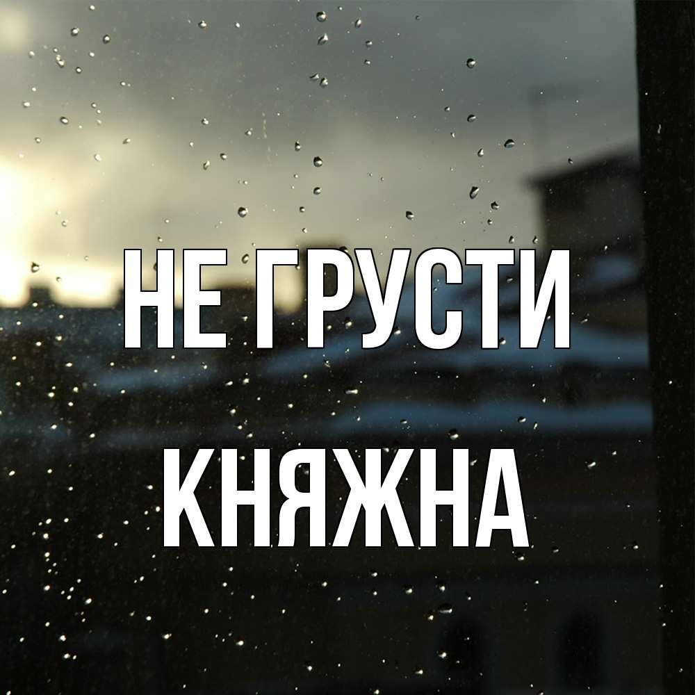 Открытка на каждый день с именем, Княжна Не грусти вид на крыши Прикольная открытка с пожеланием онлайн скачать бесплатно 