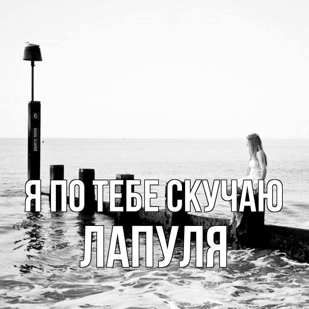 Открытка на каждый день с именем, Лапуля Я по тебе скучаю вода Прикольная открытка с пожеланием онлайн скачать бесплатно 