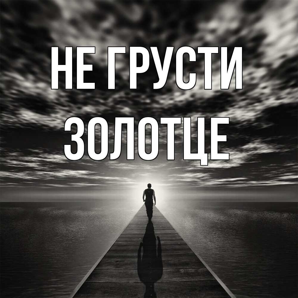 Открытка на каждый день с именем, Золотце Не грусти человек Прикольная открытка с пожеланием онлайн скачать бесплатно 