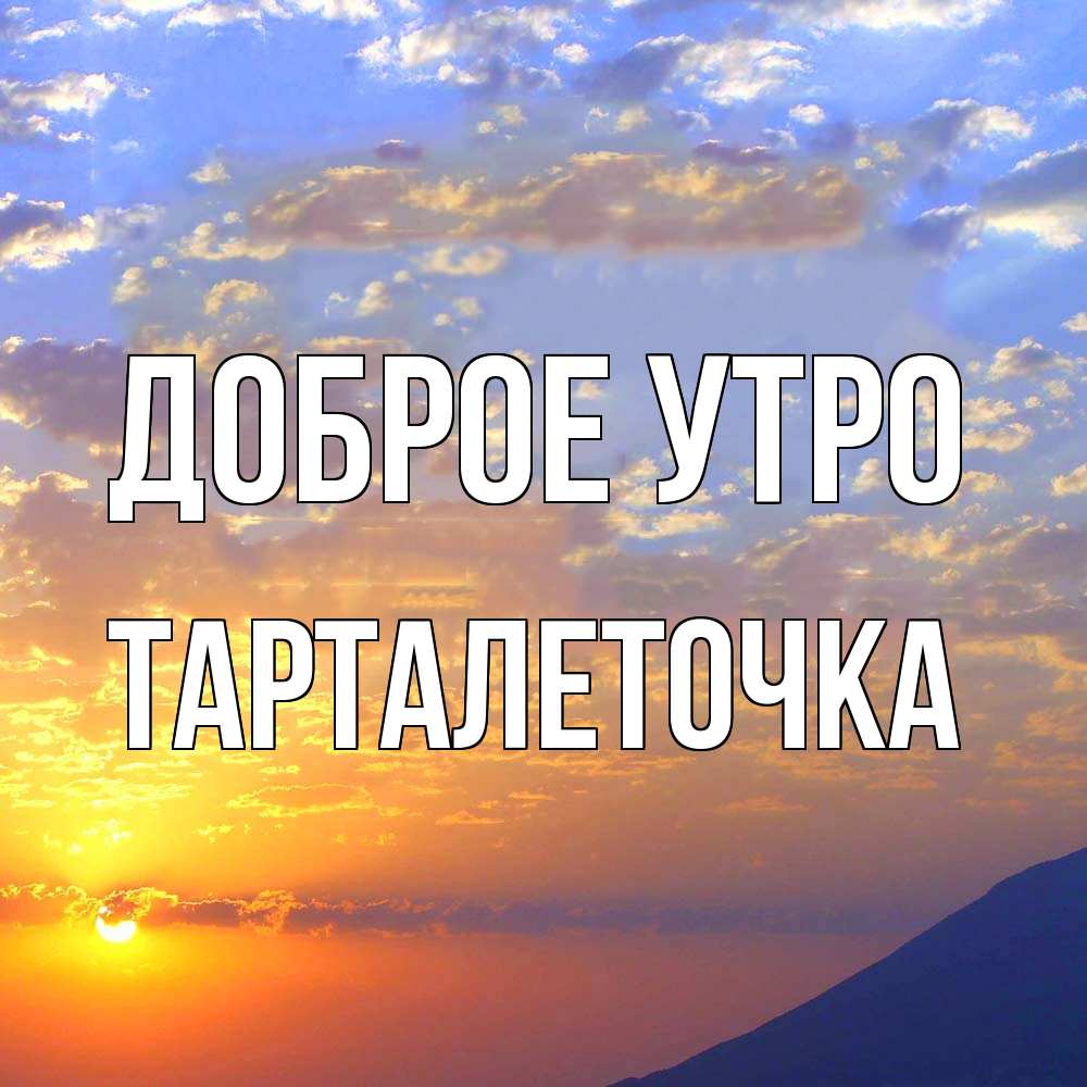 Открытка на каждый день с именем, Тарталеточка Доброе утро облака и солнце Прикольная открытка с пожеланием онлайн скачать бесплатно 