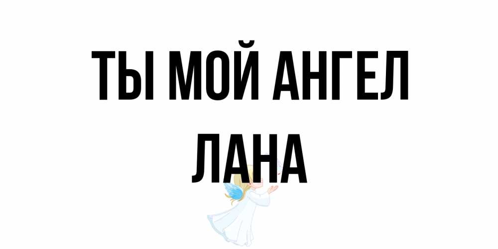 Открытка на каждый день с именем, Лана Ты мой ангел ангел, голубь Прикольная открытка с пожеланием онлайн скачать бесплатно 