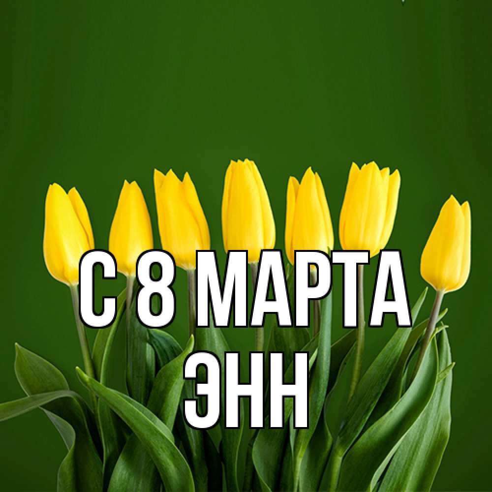 Открытка на каждый день с именем, Энн C 8 МАРТА желтого цвета 3 Прикольная открытка с пожеланием онлайн скачать бесплатно 