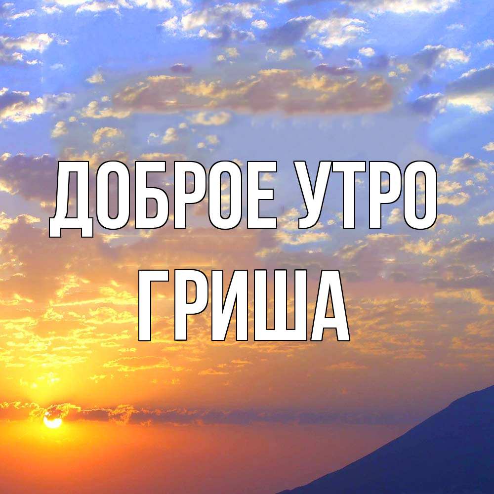 Открытка на каждый день с именем, Гриша Доброе утро облака и солнце Прикольная открытка с пожеланием онлайн скачать бесплатно 