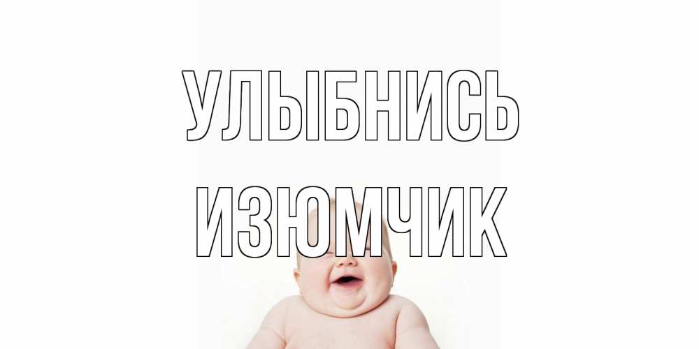 Открытка на каждый день с именем, Изюмчик Улыбнись ребенок Прикольная открытка с пожеланием онлайн скачать бесплатно 