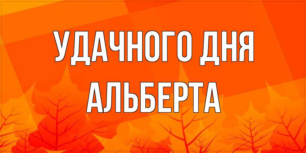 Открытка на каждый день с именем, Альберта Удачного дня осеннее настроение Прикольная открытка с пожеланием онлайн скачать бесплатно 