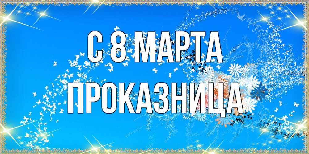 Открытка на каждый день с именем, Проказница C 8 МАРТА открытка с подписью к международному женскому дню Прикольная открытка с пожеланием онлайн скачать бесплатно 