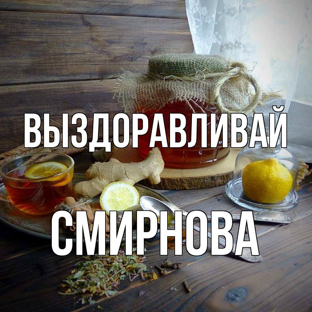 Открытка на каждый день с именем, Смирнова Выздоравливай банка с медом Прикольная открытка с пожеланием онлайн скачать бесплатно 