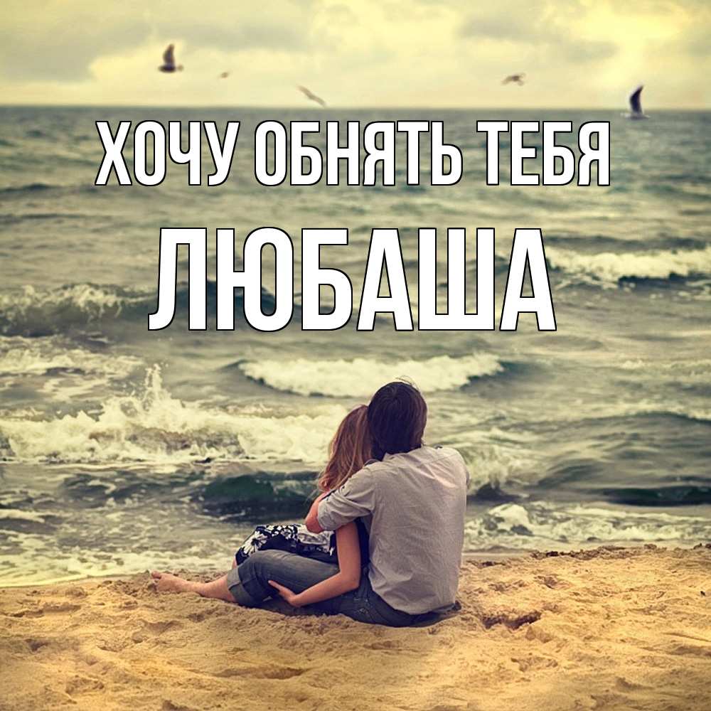 Открытка на каждый день с именем, Любаша Хочу обнять тебя возлюбленные на песочке Прикольная открытка с пожеланием онлайн скачать бесплатно 