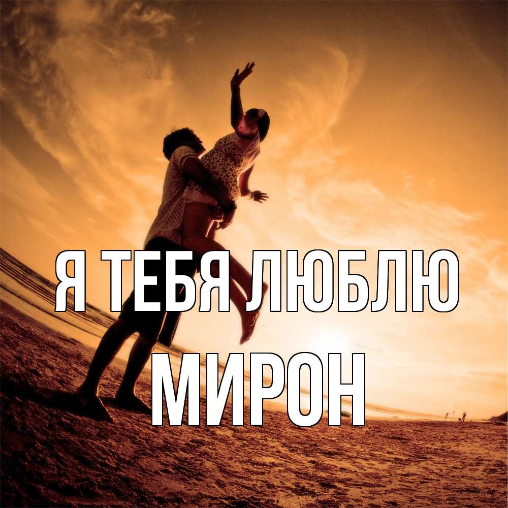 Открытка на каждый день с именем, Мирон Я тебя люблю парень держит девушку Прикольная открытка с пожеланием онлайн скачать бесплатно 