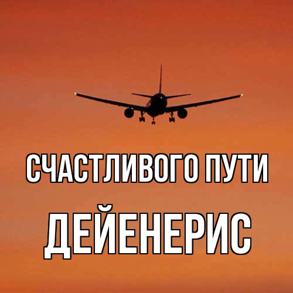 Открытка на каждый день с именем, Дейенерис Счастливого пути силуэт самолета Прикольная открытка с пожеланием онлайн скачать бесплатно 