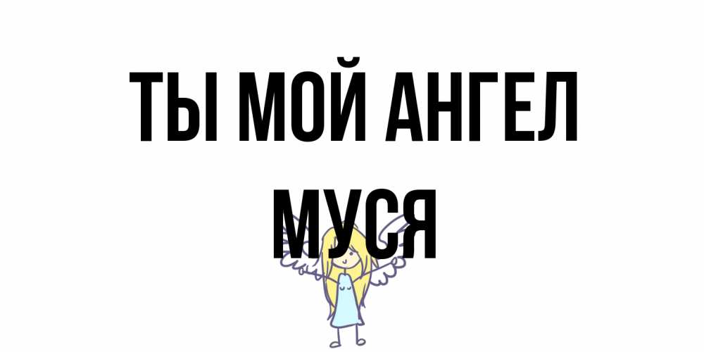 Открытка на каждый день с именем, Муся Ты мой ангел ангел Прикольная открытка с пожеланием онлайн скачать бесплатно 