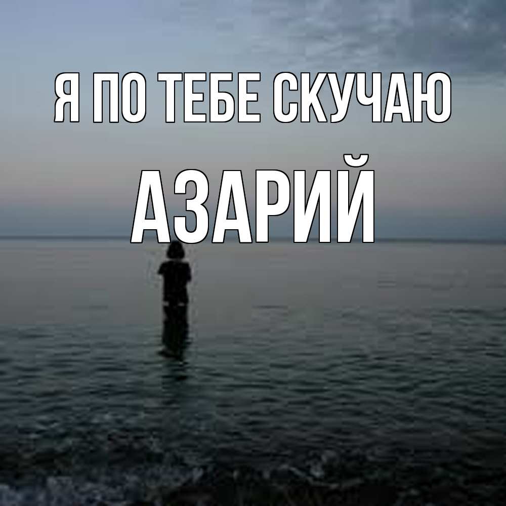 Открытка на каждый день с именем, Азарий Я по тебе скучаю скука Прикольная открытка с пожеланием онлайн скачать бесплатно 