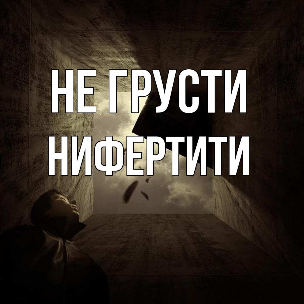 Открытка на каждый день с именем, Нифертити Не грусти жуть Прикольная открытка с пожеланием онлайн скачать бесплатно 