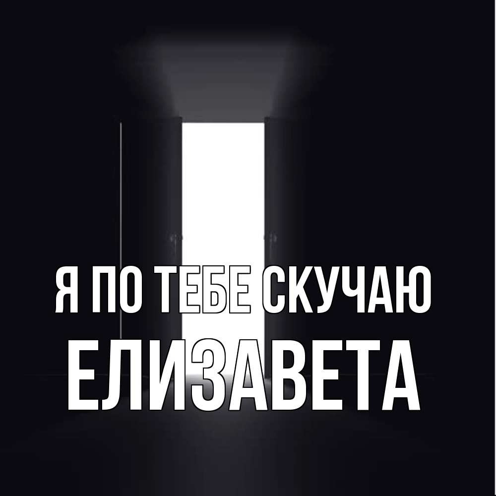 Открытка на каждый день с именем, Елизавета Я по тебе скучаю дверь и свет Прикольная открытка с пожеланием онлайн скачать бесплатно 