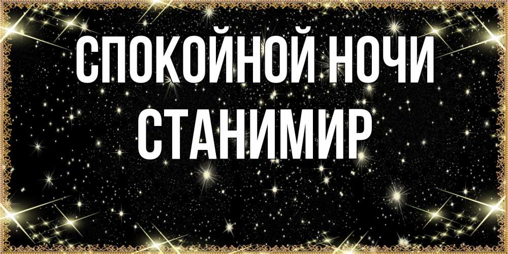 Открытка на каждый день с именем, Станимир Спокойной ночи засыпаем под звездами Прикольная открытка с пожеланием онлайн скачать бесплатно 