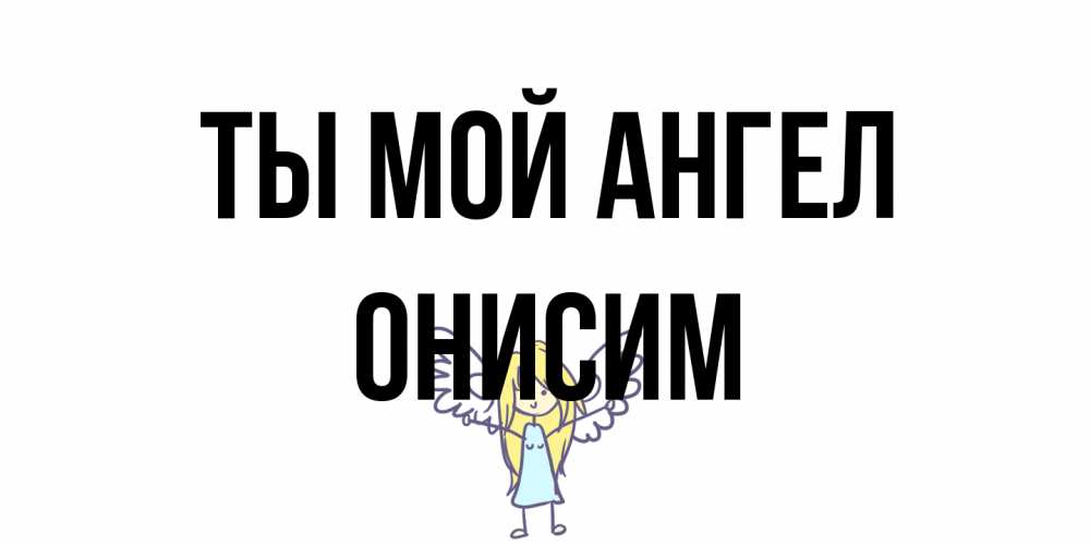 Открытка на каждый день с именем, Онисим Ты мой ангел ангел Прикольная открытка с пожеланием онлайн скачать бесплатно 
