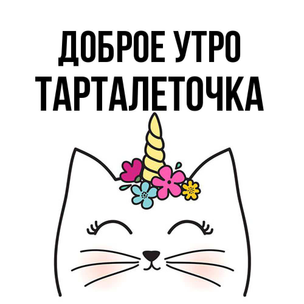 Открытка на каждый день с именем, Тарталеточка Доброе утро утречко Прикольная открытка с пожеланием онлайн скачать бесплатно 