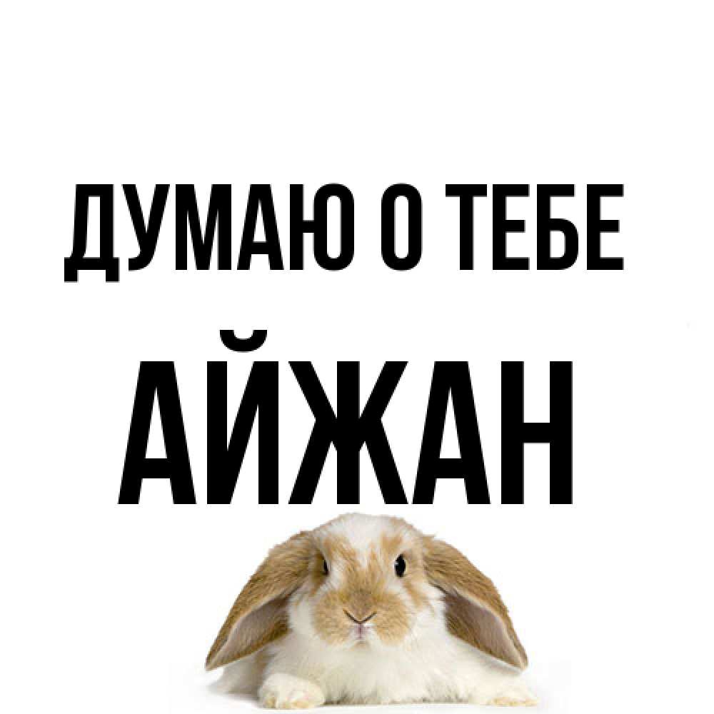 Открытка на каждый день с именем, Айжан Думаю о тебе подписать своими руками онлайн Прикольная открытка с пожеланием онлайн скачать бесплатно 