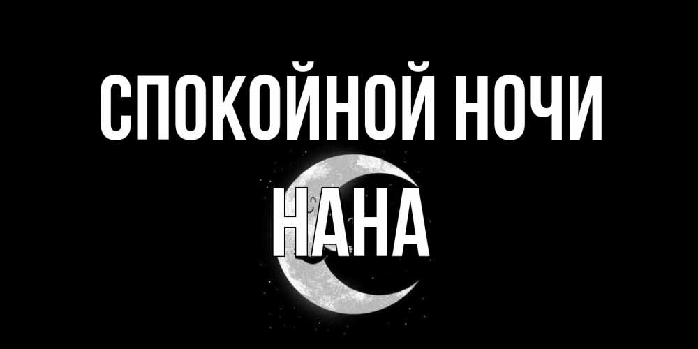 Открытка на каждый день с именем, Нана Спокойной ночи месяц Прикольная открытка с пожеланием онлайн скачать бесплатно 