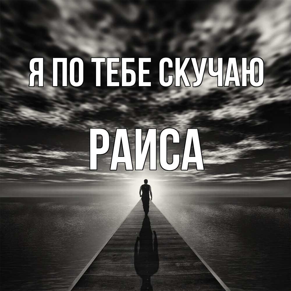 Открытка на каждый день с именем, Раиса Я по тебе скучаю к тебе Прикольная открытка с пожеланием онлайн скачать бесплатно 