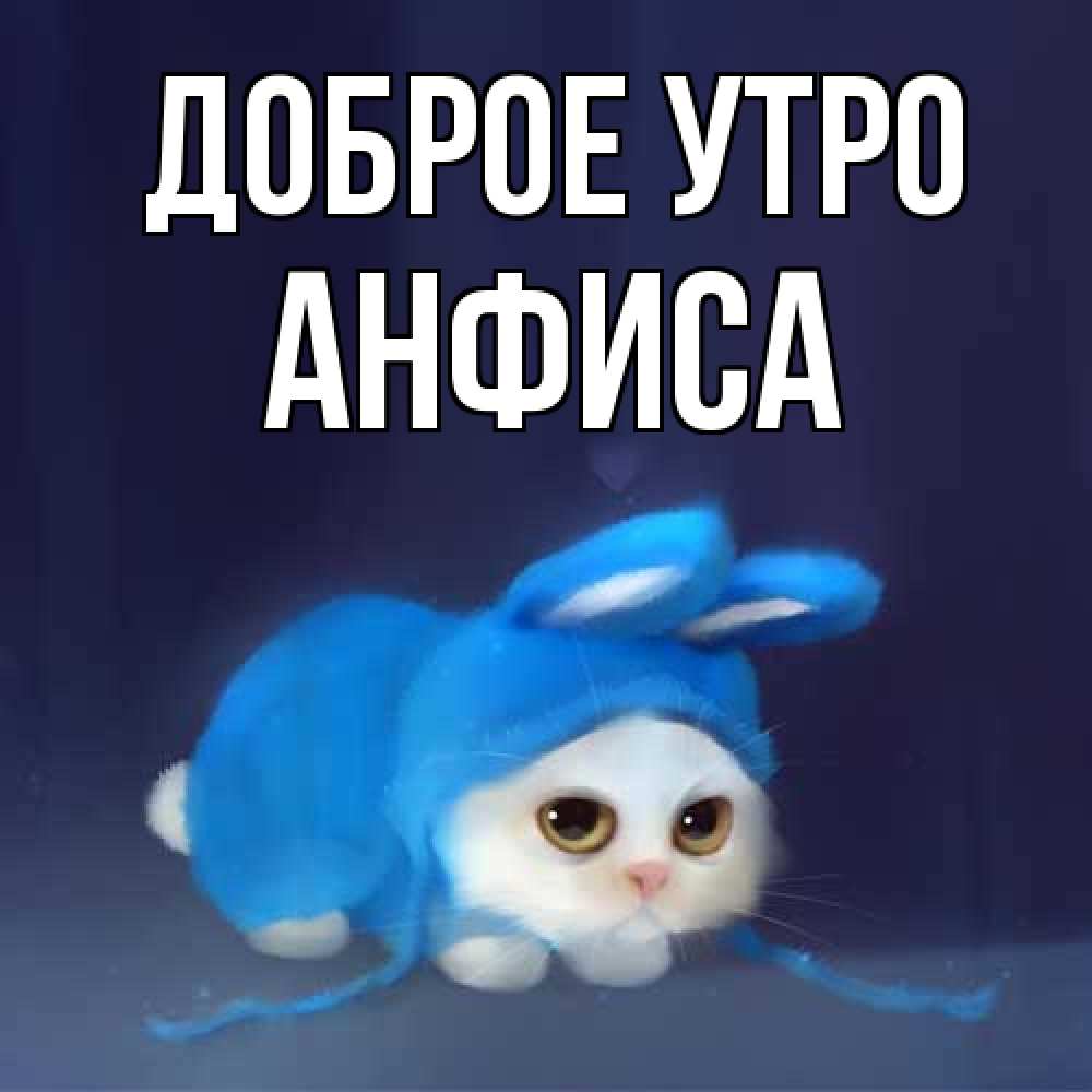 Открытка на каждый день с именем, Анфиса Доброе утро открытки красивые скачать бесплатно Прикольная открытка с пожеланием онлайн скачать бесплатно 