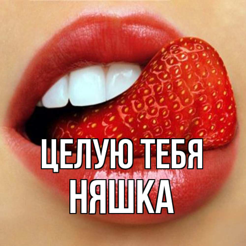 Открытка на каждый день с именем, Няшка Целую тебя губы и белые зубы Прикольная открытка с пожеланием онлайн скачать бесплатно 