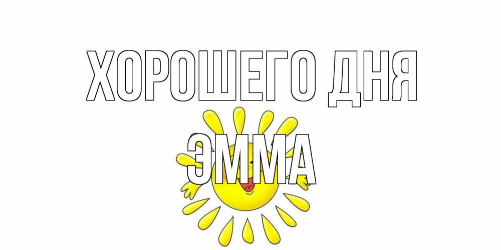 Открытка на каждый день с именем, Эмма Хорошего дня открытка на каждый день Прикольная открытка с пожеланием онлайн скачать бесплатно 