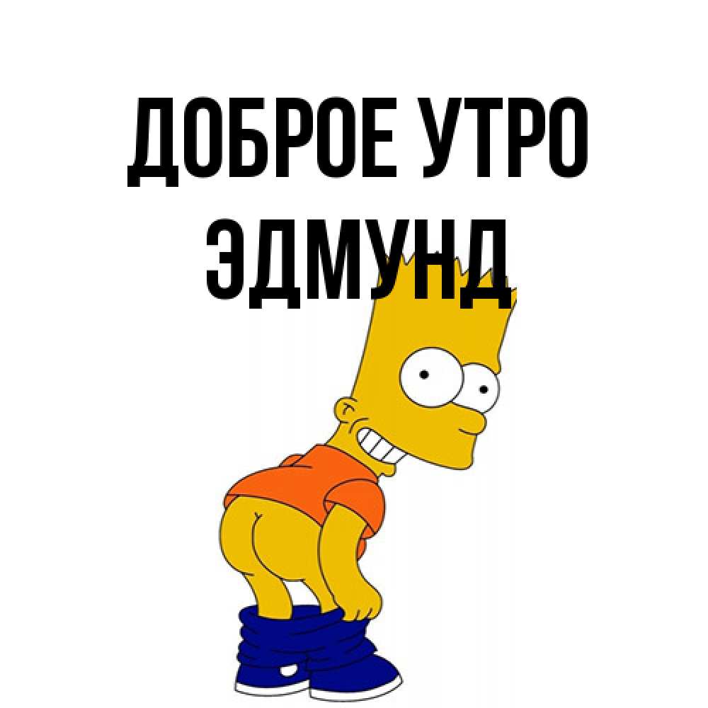 Открытка на каждый день с именем, Эдмунд Доброе утро Открытки с Симпсонами Прикольная открытка с пожеланием онлайн скачать бесплатно 