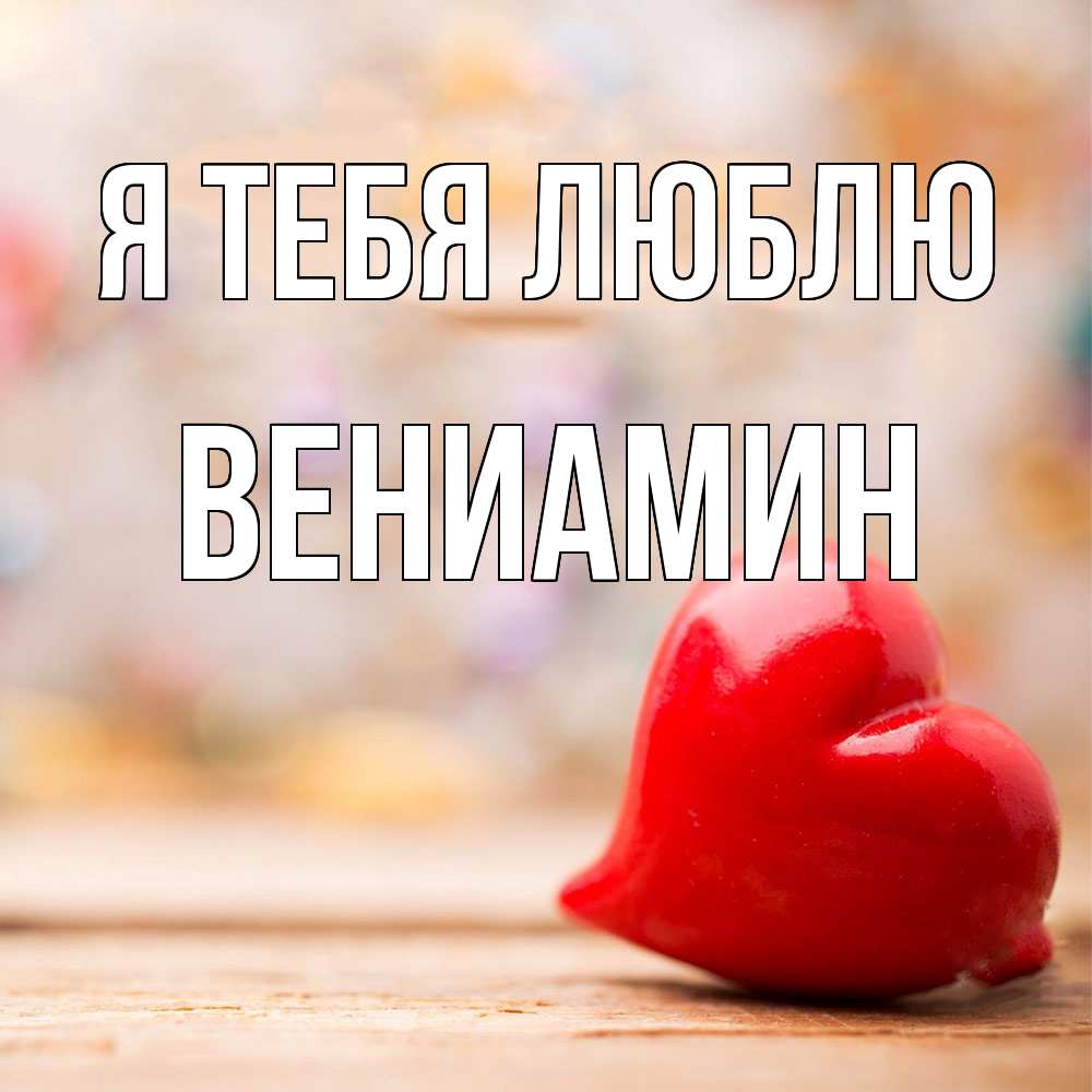 Открытка на каждый день с именем, Вениамин Я тебя люблю красота 3 Прикольная открытка с пожеланием онлайн скачать бесплатно 