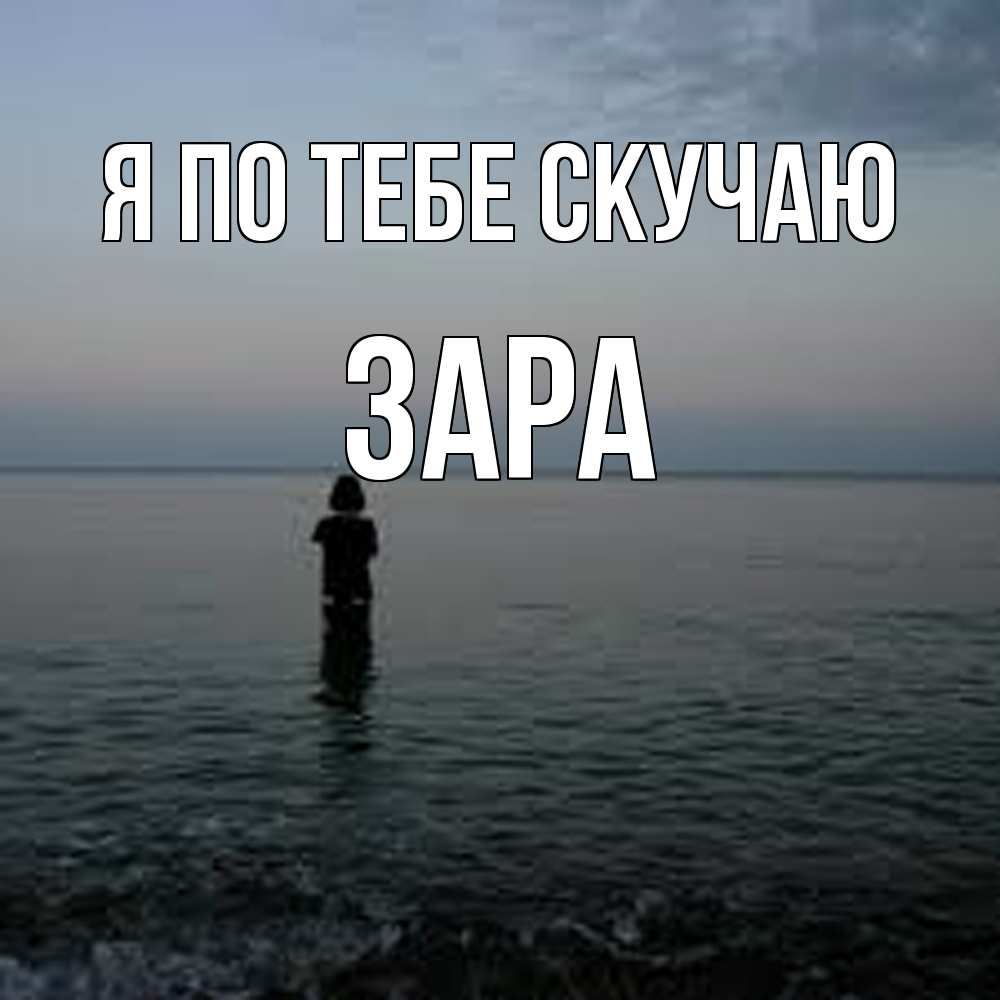 Открытка на каждый день с именем, Зара Я по тебе скучаю скука Прикольная открытка с пожеланием онлайн скачать бесплатно 