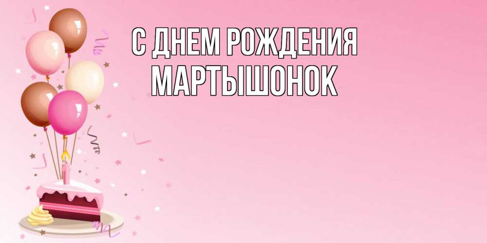 Открытка на каждый день с именем, Маpтышонок С днем рождения розовая открытка с шарами и тортинкой на день рождения Прикольная открытка с пожеланием онлайн скачать бесплатно 