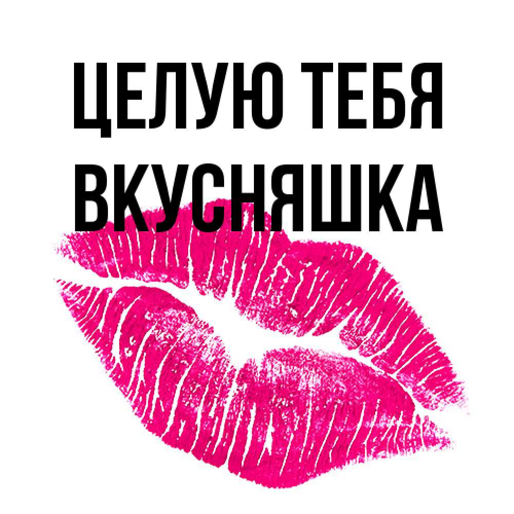 Открытка на каждый день с именем, Вкусняшка Целую тебя след от помады Прикольная открытка с пожеланием онлайн скачать бесплатно 