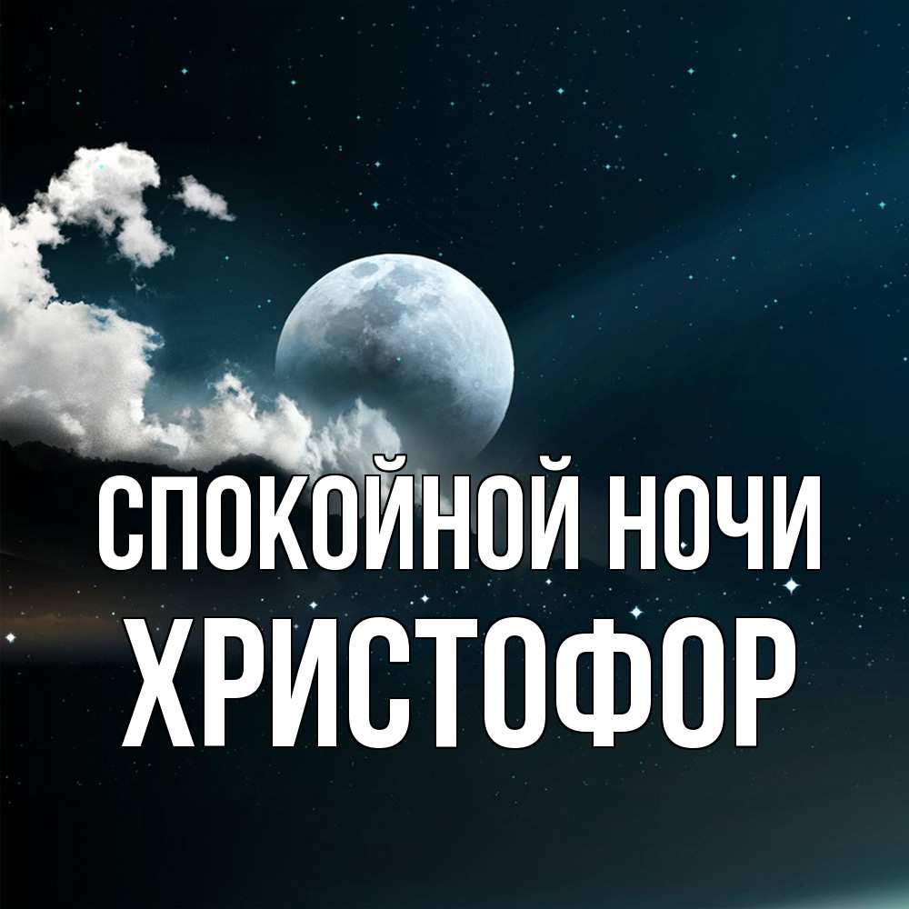 Открытка на каждый день с именем, Христофор Спокойной ночи облака в лунном свете Прикольная открытка с пожеланием онлайн скачать бесплатно 