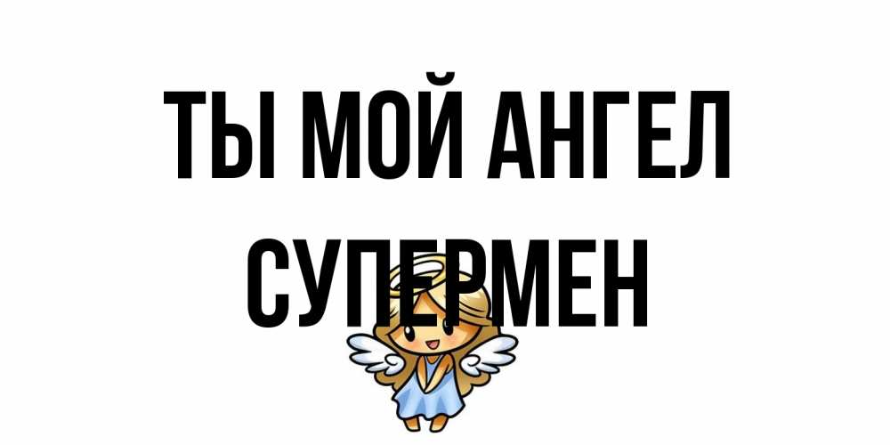 Открытка на каждый день с именем, Супермен Ты мой ангел ангел Прикольная открытка с пожеланием онлайн скачать бесплатно 