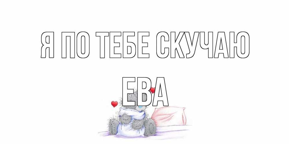 Открытка на каждый день с именем, Ева Я по тебе скучаю мишка Прикольная открытка с пожеланием онлайн скачать бесплатно 